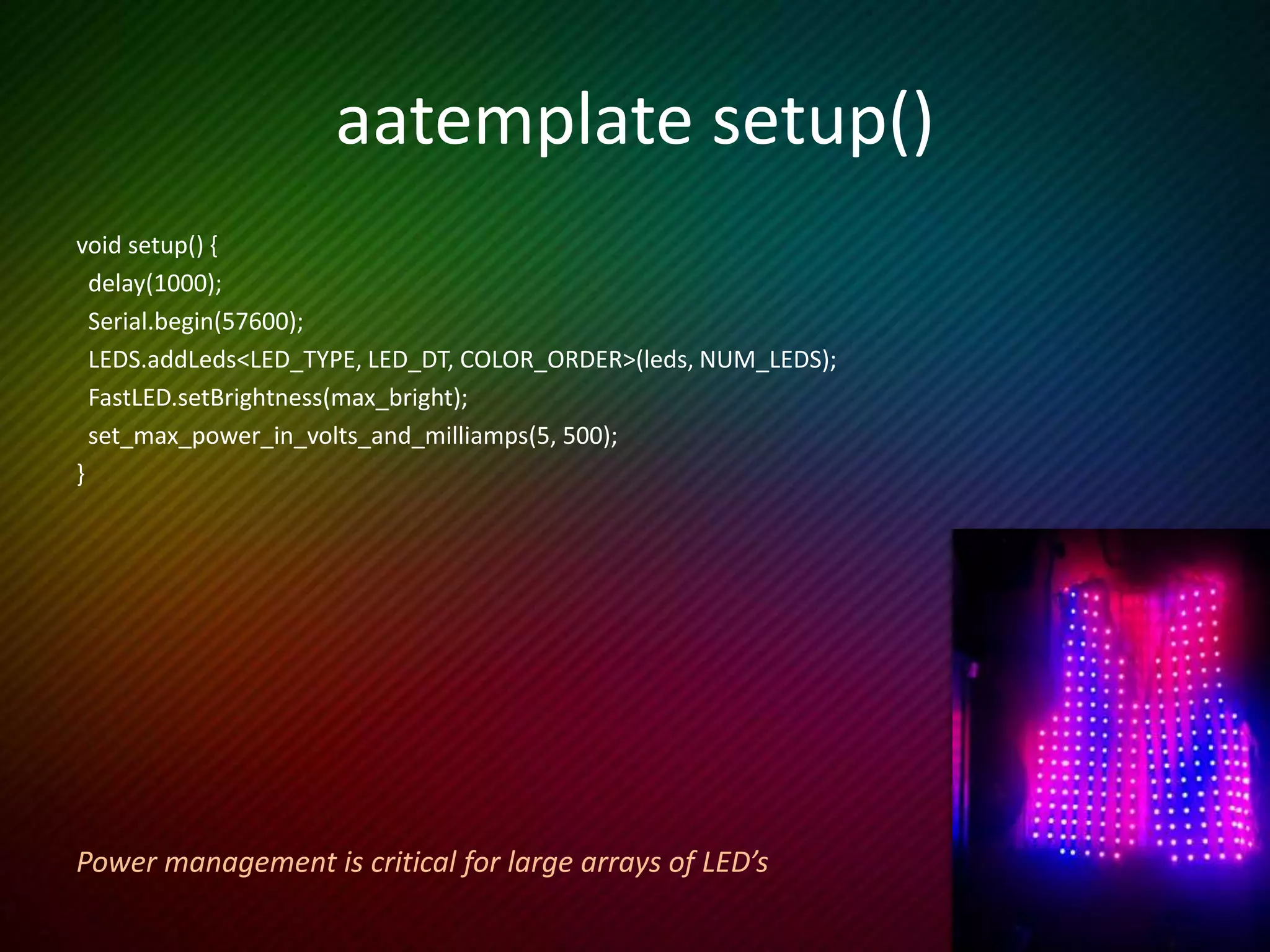 Arduino Research
• www.fastled.io
• github.com
• arduino.cc/tutorial
• playground.arduino.cc
• tronixstuff.com/tutorials
• learn.sparkfun.com/tutorials
• oomlout.com/a/products/ardx
Don’t forget the examples included with the Arduino software
 