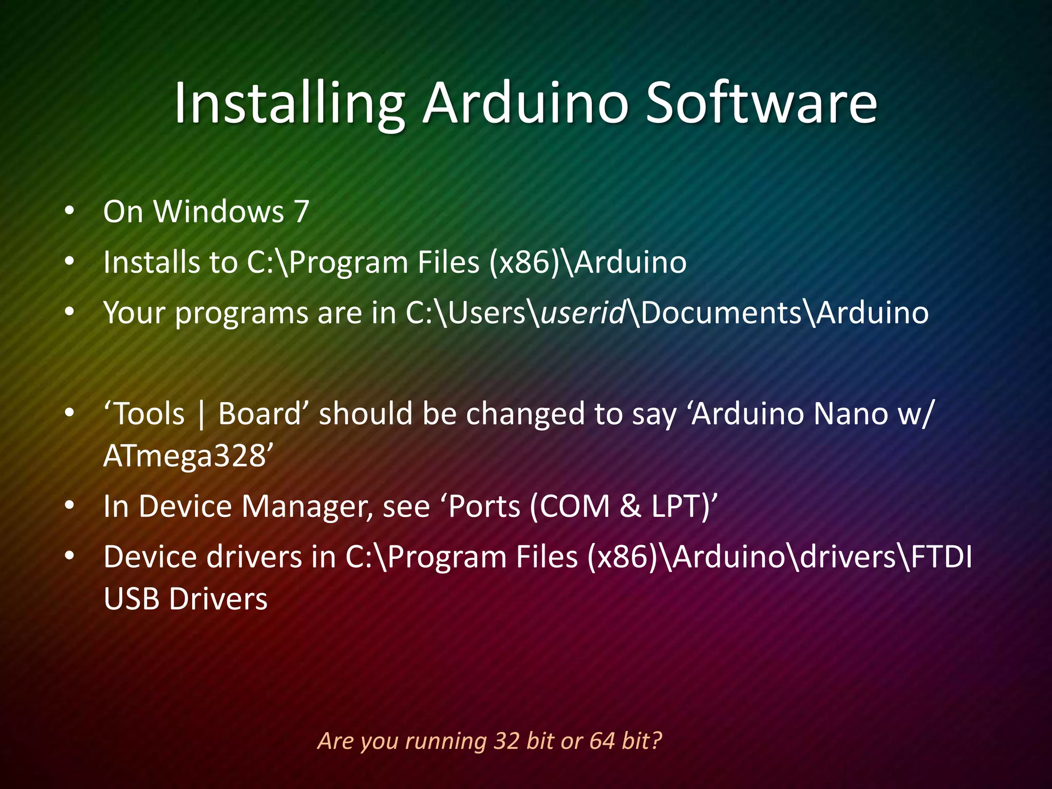 Touring the IDE
• ‘File | Examples’ includes lots of examples
• ‘File | Upload’ is how we compile and upload our program to
the Arduino
• ‘Help | Reference’ includes a local copy of the Language
Reference
Make GOOD use of those examples!
 