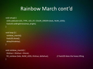 More FastLED Demos
• There’s also several 3rd party demos at:
https://github.com/atuline/FastLED-Demos
• Unzip and store them in:
C:users<username>DocumentsArduino
 