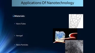 Materials:
• NanoTubes
• Aerogel
• Nano Particles
Applications Of Nanotechnology
 