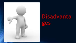 Disadvanta
ges
 