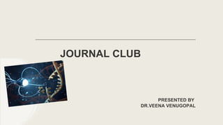 JOURNAL CLUB
PRESENTED BY
DR.VEENA VENUGOPAL
 