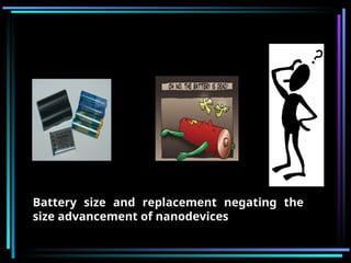 Battery size and replacement negating the
size advancement of nanodevices
 