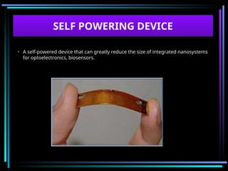 SELF POWERING DEVICE
• A self-powered device that can greatly reduce the size of integrated nanosystems
for optoelectronics, biosensors.
 