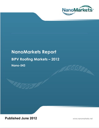 NanoMarkets Report
   BIPV Roofing Markets – 2012
   Nano-543




Published June 2012
 