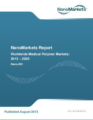 NanoMarkets Report
Worldwide Medical Polymer Markets:
2013 – 2020
Nano-651
Published August 2013
 