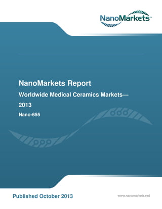 NanoMarkets Report
Worldwide Medical Ceramics Markets—
Markets
2013
Nano-655

Published October 2013

 