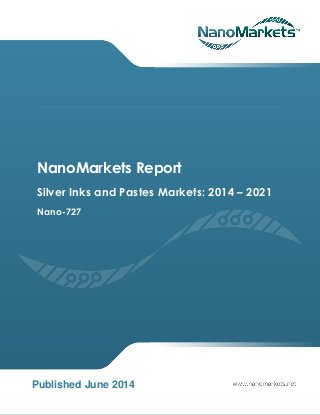 NanoMarkets Report
Silver Inks and Pastes Markets: 2014 – 2021
Nano-727
Published June 2014
 