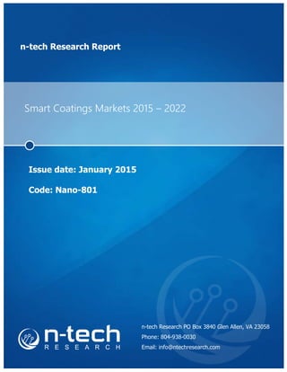 n-tech Research Report
Smart Coatings Markets 2015 – 2022
Issue date: January 2015
Code: Nano-801
n-tech Research PO Box 3840 Glen Allen, VA 23058
Phone: 804-938-0030
Email: info@ntechresearch.com
 