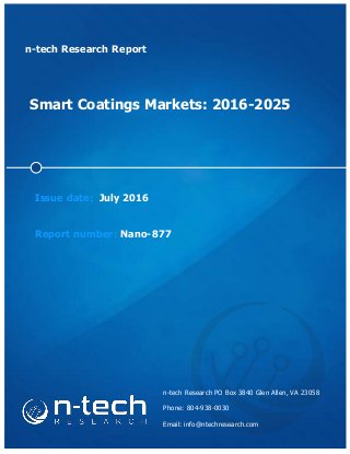 n-tech Research Report
Smart Coatings Markets: 2016-2025
Issue date: July 2016
Report number: Nano-877
n-tech Research PO Box 3840 Glen Allen, VA 23058
Phone: 804-938-0030
Email: info@ntechresearch.com
 