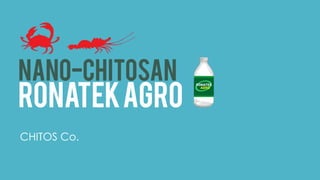 Nano-chitosan 
RONATEK AGRO 
CHITOS Co. 
 