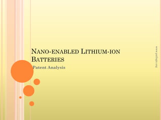 NANO-ENABLED LITHIUM-ION
BATTERIES
Patent Analysis
www.patlogic.org
 