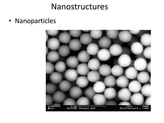 Nanostructures
• Nanoparticles
 