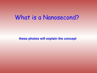 What is a Nanosecond? these photos will explain the concept 