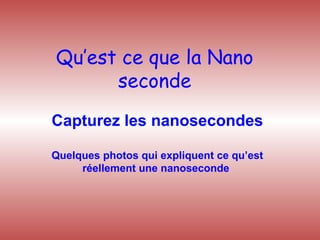 Qu’est ce que la Nano seconde Capturez les nanosecondes Quelques photos qui expliquent ce qu’est réellement une nanoseconde  