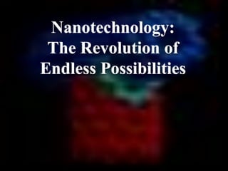 Nanotechnology:
The Revolution of
Endless Possibilities
 