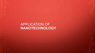 APPLICATION OF
NANOTECHNOLOGY
 