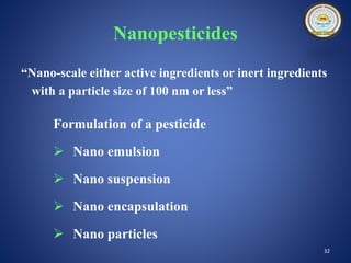 Nanopesticides 
“Nano-scale either active ingredients or inert ingredients 
with a particle size of 100 nm or less” 
Formu...