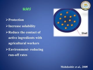 uses 
Protection 
Increase solubility 
Reduce the contact of 
active ingredients with 
agricultural workers 
Environme...