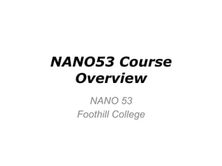 NANO53 Course Overview NANO 53 Foothill College 