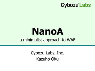 NanoA a minimalist approach to WAF Cybozu Labs, Inc. Kazuho Oku 