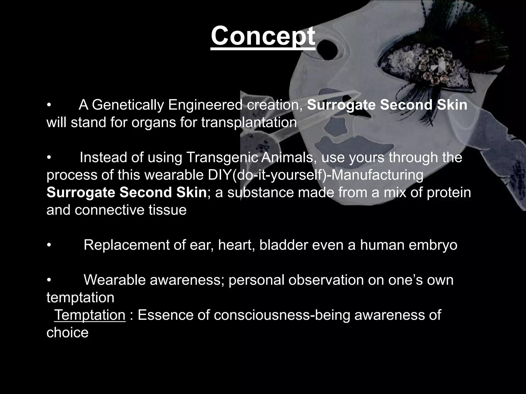ConceptA Genetically Engineered creation, Surrogate Second Skin will stand fororgans for transplantation