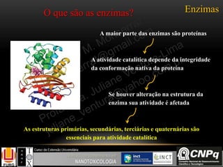 Enzimas
A maior parte das enzimas são proteínas
A atividade catalítica depende da integridade
da conformação nativa da proteína
Se houver alteração na estrutura da
enzima sua atividade é afetada
As estruturas primárias, secundárias, terciárias e quaternárias são
essenciais para atividade catalítica
O que são as enzimas?
 
