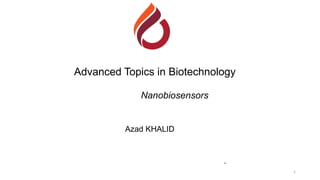 Advanced Topics in Biotechnology
Nanobiosensors
Azad KHALID
1
.
 