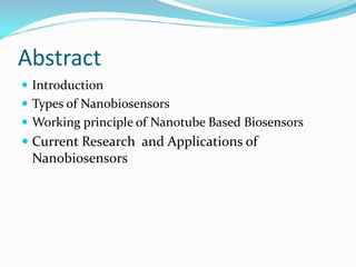 Abstract
 Introduction
 Types of Nanobiosensors
 Working principle of Nanotube Based Biosensors
 Current Research and Applications of
Nanobiosensors
 