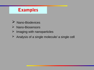 Examples


Nano-Biodevices

 Nano-Biosensors
 Imaging with nanoparticles
 Analysis of a single molecule/ a single cell

 