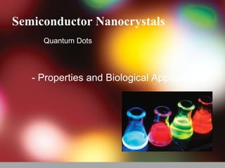 Semiconductor Nanocrystals
Quantum Dots

- Properties and Biological Applications

 