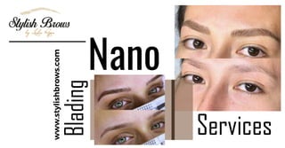 Nano
Blading
Services
www.stylishbrows.com
 