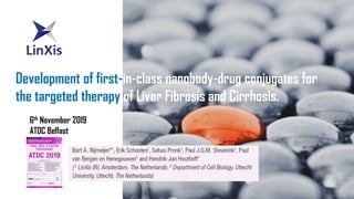 Development of first-in-class nanobody-drug conjugates for
the targeted therapy of Liver Fibrosis and Cirrhosis.
1
6th November 2019
ATDC Belfast
 