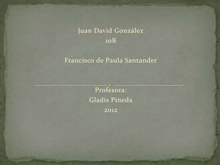 Juan David González
            10B

Francisco de Paula Santander



        Profesora:
       Gladis Pineda
           2012
 