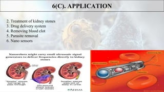 6(C). APPLICATION
2. Treatment of kidney stones
3. Drug delivery system
4. Removing blood clot
5. Parasite removal
6. Nano sensors
 
