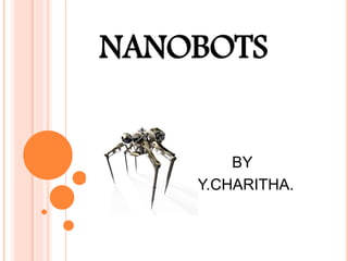 NANOBOTS
BY
Y.CHARITHA.
 