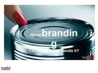 nano branding Can YOUR brand handle it? 