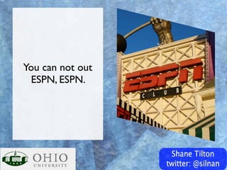 You can not out
 ESPN, ESPN.
 