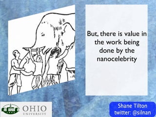 But, there is value in
  the work being
    done by the
   nanocelebrity
 