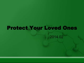 Protect Your Loved Ones
2014.02
 