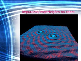 Impurezas/imperfeições no cobre
 