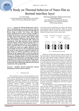 DEC. 31                                              IJASCSE, VOL 1, ISSUE 4, 2012




          A Study on Thermal behavior of Nano film as
                     thermal interface layer
                           Lee, Yuan Thing                                 Shanmugan Subramani, Mutharasu Devarajan,
          Test R&D Department of Intel Product (m) Sdn Bhd,                         Dinash Kandasamy
             Kulim Hi Tech Park, 09000 Kedah, Malaysia.                      Nano Optoelectronics Research Laboratory,
                                                                            School of Physics, Universiti Sains Malaysia,
                                                                                      11800, Penang, Malaysia


    Abstract — Increase in thermal design power and re-             silicon die junction’s temperature, at or below safe operat-
    duce in manufacturing cost of the processor chip has            ing temperatures during test condition. When two real flat
    pushes the need for high performance and durable test           metal surfaces make in contact, the thermal interface is
    fixture design in future. Test fixture with efficient           formed with many discrete micro contact spots.
    themal management has lowest resistance possible to
    maintain the accuracy of the device temperature when                   Confoming   non-conforming non-conforming    non-conforming
    it makes contact with processor chip’s silicon during                      rough       rough           smooth       rough with
    test. High thermal conductivity and mechanical relia-                                                               interface material
    bility of text fixures are desired for high volume test
    environment. Nano film materials such as Aluminum
    Titanium Nitride (AlTiN), Titanium carbide (TiC), Ti-
    tanium on Titanium nitride (Ti on TiN), Titanium ni-
    tride on Titanium (TiN on Ti) and Aluminum(III) Ox-
    ide (Al2O3) are coated over copper substrates by Fil-
    tered Cathodic Vacuum Arc (FCVA) deposition method
    and tested for their thermal conductivity behavior for
    high volume test (HVM) environment. Thermal con-                                   Fig. 1: Contacting surface geometries
    ductivity of the prepared films is tested by using the
    ASTM 5470 Thermal Interface Material (TIM) Tester.                   When two real flat metal surfaces make in contact, the
    Titanium on Titanium nitride (Ti on TiN) and Alumi-             thermal interface is formed with many discrete micro con-
    num (III) Oxide (Al2O3) observed with highest thermal           tact spots. The thermal interface resistance could be re-
    conductivity of 117.68 W/mk and 128.34 W/mk respec-             duced by filling the gap in-between the two real surfaces
    tively among the prepared nano thin films. Thickness of         by using high thermal conductivity material. It is necessary
    the film and stack configuration influenced the thermal         to test the processor chip at extreme condition (-40C and
    conductivity of the prepared film.                              110C) for planning the thermal management and power
                                                                    dissipation at high volume manufacturing test environ-
    Keywords - nanoflim; thermal conductivity; thermal              ment. Fig.2 illustrates the Test tooling design with pedestal
    management; thermal contact resistance                          contact on processor chip’s silicon. Belady [3] reported the
                                                                    influence of increasing package power on the size and de-
                                                                    sign of the semiconductor electronic components. She also
                      I.     INTRODUCTION                           reported the issues of semiconductor cooling as well as
                                                                    some of the current and emerging cooling solutions in her
         The continuous increase of power dissipation in pro-       study. In order to overcome the thermal management rising
    cessor chip has pushed the limit of thermal mangement to        risk, a new contact surface with high thermal conductivity
    a more precise determination of heat flow behavior. The         and durability is needed. High quality particle free coatings
    International Technology Roadmap for Semiconductors             have been successfully employed for increasing the wear
    (ITRS) reported the expected power density and junction-        resistance of precision stamping dies and also in produc-
    to-ambient thermal contact resistance for high-                 tion tool coating [4-6].
    performance chips at 14 nm generation as > 100 W/cm2                 The rms roughness is decreased dramatically when the
    and < 0.2°C/W, respectively [1]. The text fixture in which      macro particle content is reduced [7]. Metallic coatings
    the thermal resistance between the fixture pedestal and         provide modest to significant thermal enhancement, de-
    processor chip’s silicon should be low in order to reduce       pending upon the metal used and the method of applica-
    the junction-to-ambient thermal resistance for quality elec-    tion. They are also provide modest to excellent thermal
    tronic products. As per the ITRS 2007 road map, the total       isolation depending upon the choice of material. Metallic
    power of a cost performance single chip is expected to          coatings are free of the contamination problems associated
    achieve 173 Watts/cm2 in 2022 [1]. In addition to thermal       with thermal greases and the handling problems associated
    performance, the cost factor such as manufacturing and          with soft foils. Jindal et al. [8] had investigated the proper-
    test process for the processor chip should satisfy the re-      ties and performance of TiAlN, TiCN and TiN PVD-coated
    quirement of the need as per the Moore’s Law prediction         tungsten carbide tool. They had found that TiAlN coating
    [2]. The overall resistance in heat transfer network must be    had better adhesion properties than TiCN, where TiCN
    reduced to maintain heat sensitive components, such as          possessed higher residual stress that caused slips of the

www.ijascse.in                                                                                                                 Page 17
 