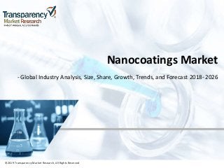 ©2019 TransparencyMarket Research,All Rights Reserved
Nanocoatings Market
- Global Industry Analysis, Size, Share, Growth, Trends, and Forecast 2018- 2026
©2019 Transparency Market Research, All Rights Reserved
 