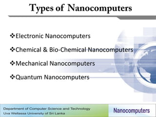 Electronic Nanocomputers
Chemical & Bio-Chemical Nanocomputers
Mechanical Nanocomputers
Quantum Nanocomputers




                                         4
 