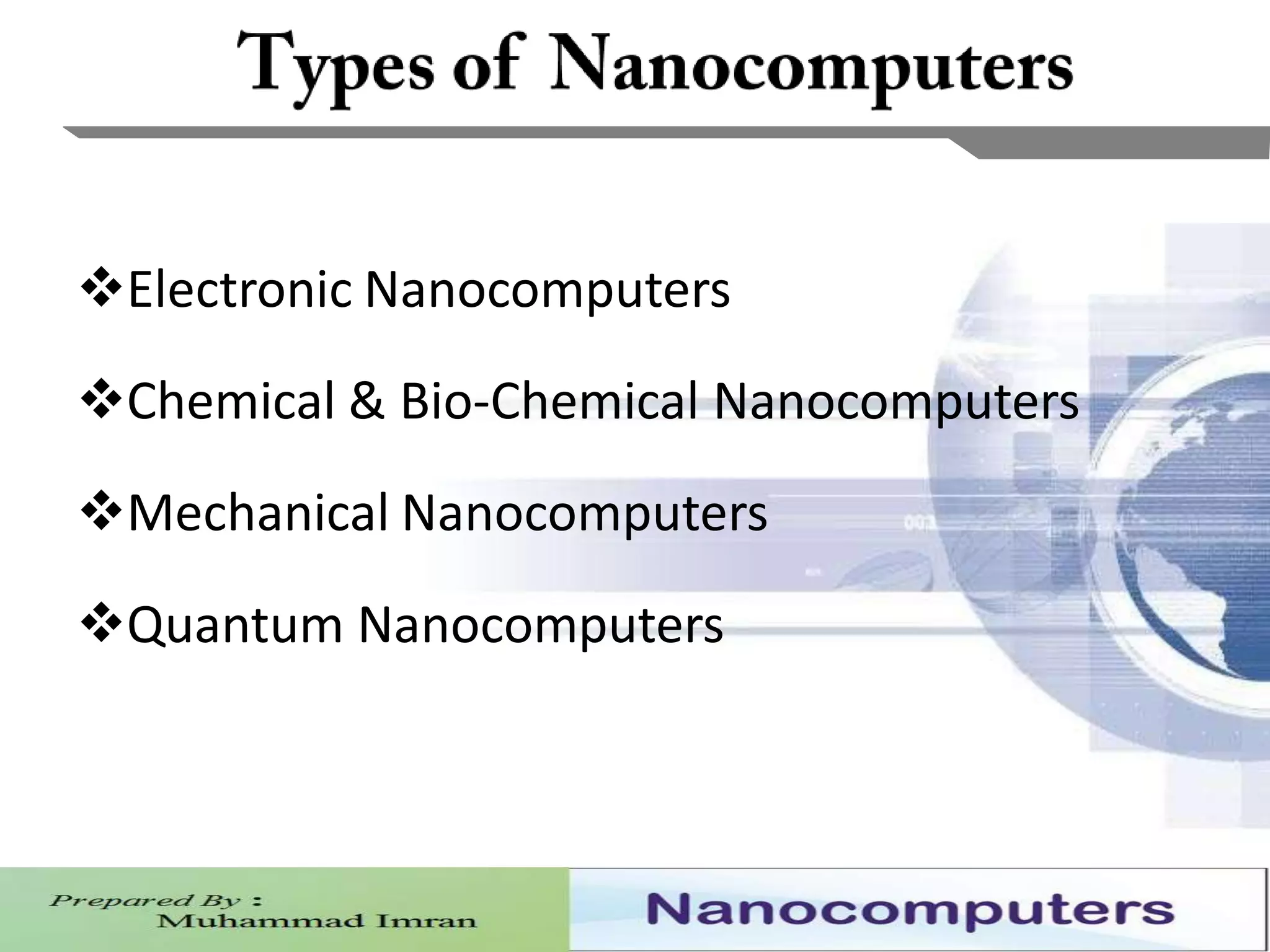 4
Electronic Nanocomputers
Chemical & Bio-Chemical Nanocomputers
Mechanical Nanocomputers
Quantum Nanocomputers
 