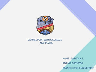 CARMEL POLYTECHNIC COLLEGE
ALAPPUZHA
NAME : SARATH K S
REG NO: 20010056
BRANCH : CIVIL ENGINEERING
 
