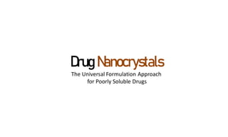 Drug Nanocrystals
The Universal Formulation Approach
for Poorly Soluble Drugs
 