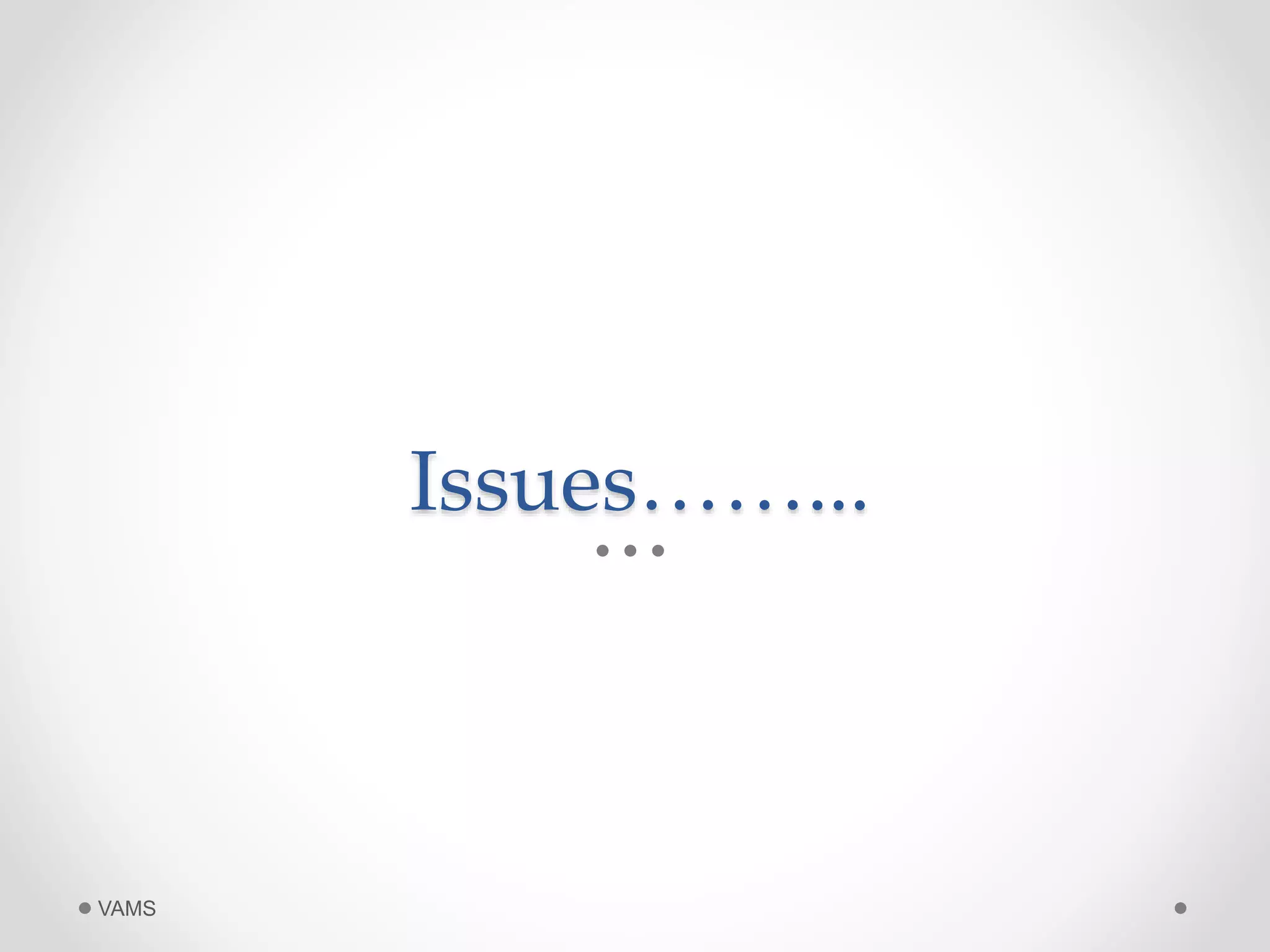 Issues……... 
VAMS 
 