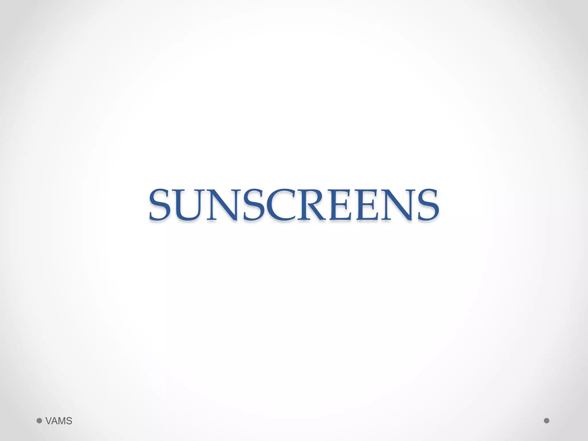 SUNSCREENS 
VAMS 
 