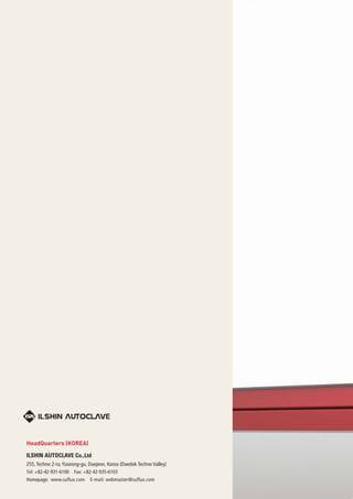 ILSHIN AUTOCLAVE Co.,Ltd
HeadQuarters (KOREA)
255,Techno 2-ro,Yuseong-gu, Daejeon, Korea (Daedok Techno Valley)
Tel: +82-42-931-6100 Fax: +82-42-935-6103
Homepage: www.suflux.com E-mail: webmaster@suflux.com
 